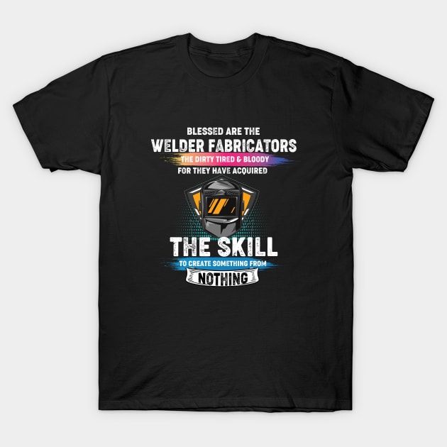 Welding the skill to create something from nothing cool welder T-Shirt by patroart